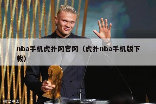 nba手机虎扑网官网（虎扑nba手机版下载）