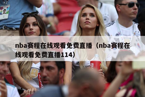 nba赛程在线观看免费直播（nba赛程在线观看免费直播114）