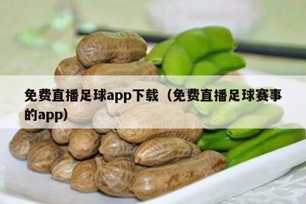 免费直播足球app下载（免费直播足球赛事的app）