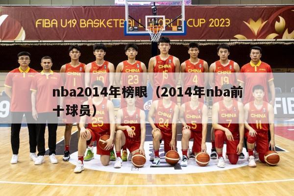 nba2014年榜眼（2014年nba前十球员）