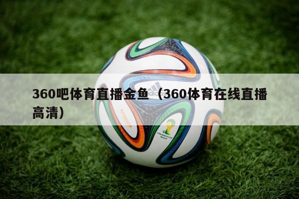 360吧体育直播金鱼（360体育在线直播高清）