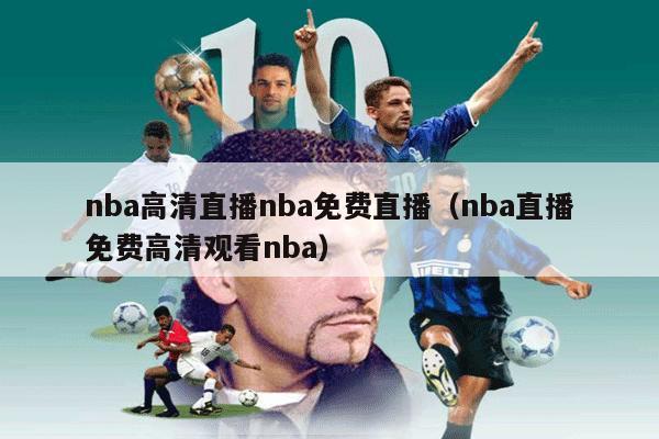 nba高清直播nba免费直播（nba直播免费高清观看nba）