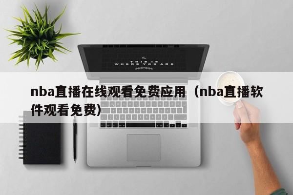 nba直播在线观看免费应用（nba直播软件观看免费）