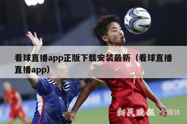 看球直播app正版下载安装最新（看球直播直播app）