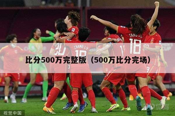 比分500万完整版（500万比分完场）