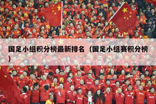 国足小组积分榜最新排名（国足小组赛积分榜）