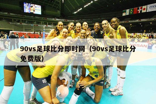 90vs足球比分即时网（90vs足球比分免费版）