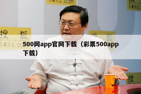 500网app官网下载（彩票500app下载）