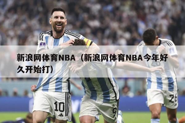 新浪网体育NBA（新浪网体育NBA今年好久开始打）