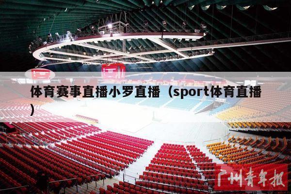 体育赛事直播小罗直播（sport体育直播）