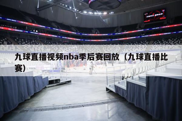 九球直播视频nba季后赛回放（九球直播比赛）