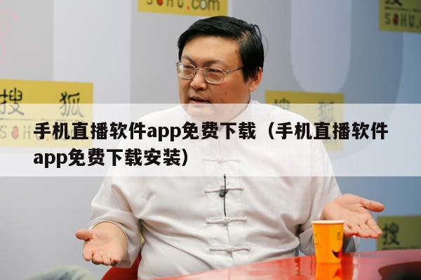 手机直播软件app免费下载（手机直播软件app免费下载安装）