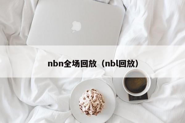 nbn全场回放（nbl回放）