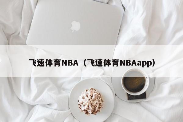 飞速体育NBA（飞速体育NBAapp）