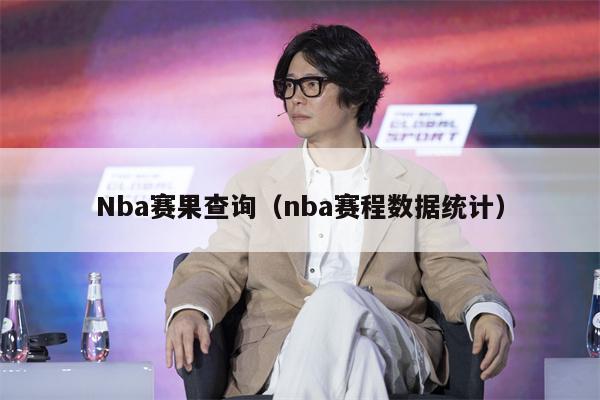 Nba赛果查询（nba赛程数据统计）