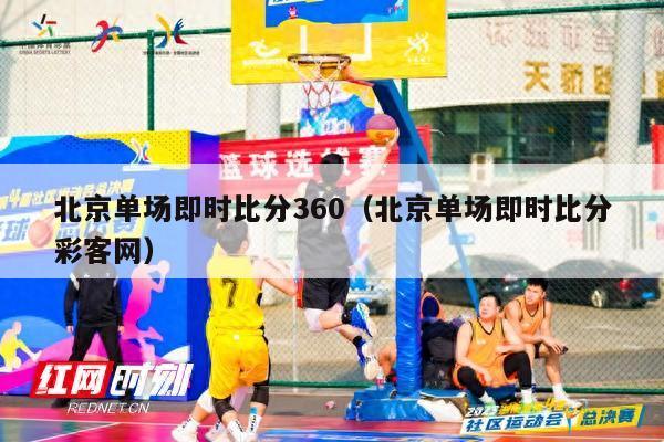 北京单场即时比分360（北京单场即时比分彩客网）