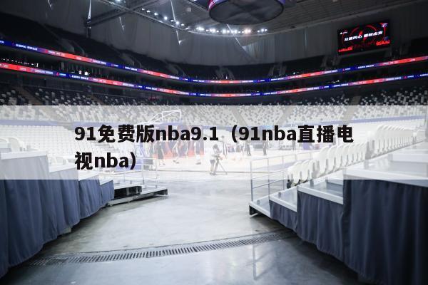 91免费版nba9.1（91nba直播电视nba）