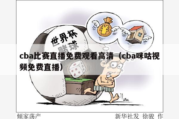 cba比赛直播免费观看高清（cba咪咕视频免费直播）