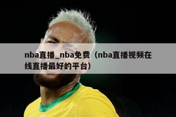 nba直播_nba免费（nba直播视频在线直播最好的平台）