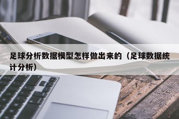 足球分析数据模型怎样做出来的（足球数据统计分析）