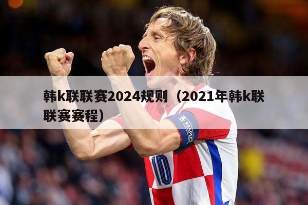 韩k联联赛2024规则（2021年韩k联联赛赛程）