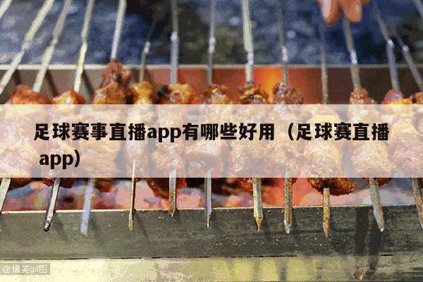 足球赛事直播app有哪些好用（足球赛直播 app）