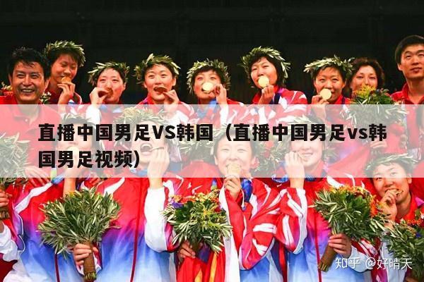 直播中国男足VS韩国（直播中国男足vs韩国男足视频）