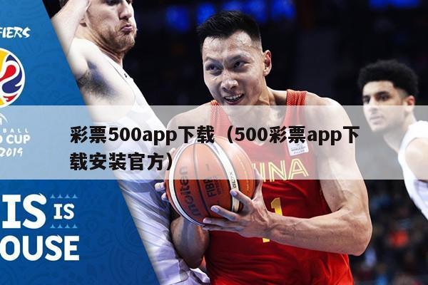 彩票500app下载（500彩票app下载安装官方）