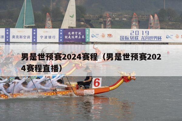 男是世预赛2024赛程（男是世预赛2024赛程直播）