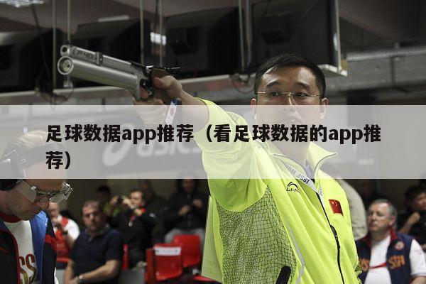 足球数据app推荐（看足球数据的app推荐）