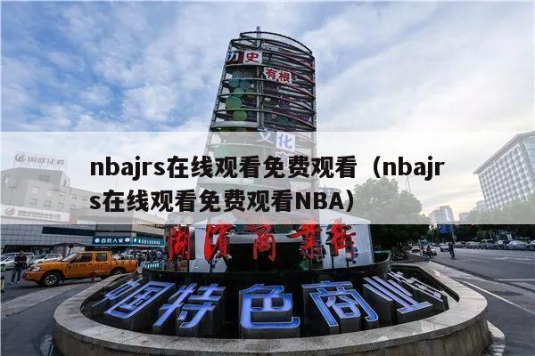 nbajrs在线观看免费观看（nbajrs在线观看免费观看NBA）