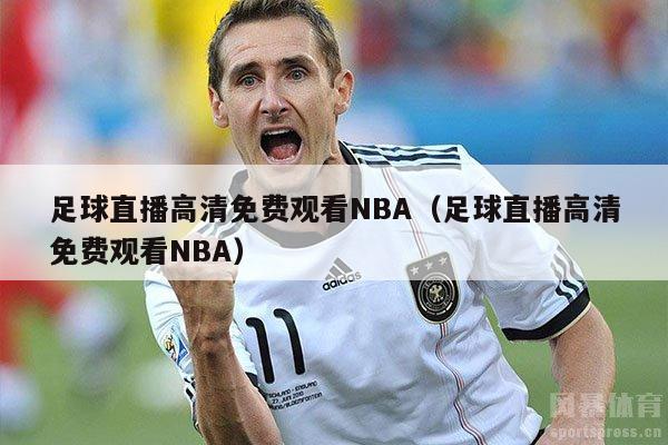 足球直播高清免费观看NBA（足球直播高清免费观看NBA）