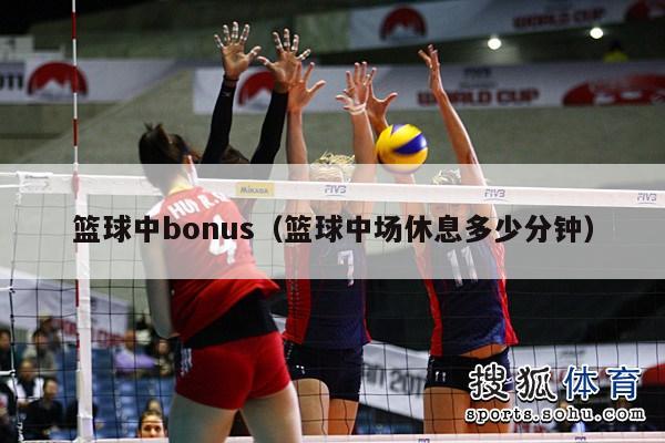 篮球中bonus（篮球中场休息多少分钟）