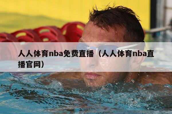 人人体育nba免费直播（人人体育nba直播官网）