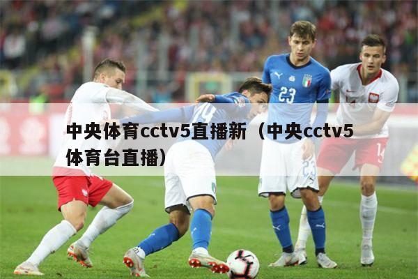 中央体育cctv5直播新（中央cctv5体育台直播）