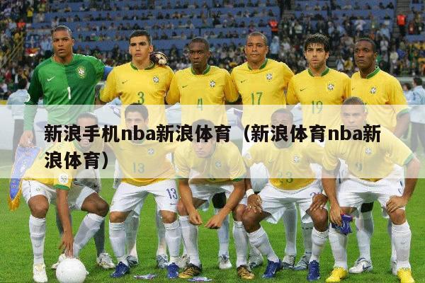 新浪手机nba新浪体育（新浪体育nba新浪体育）