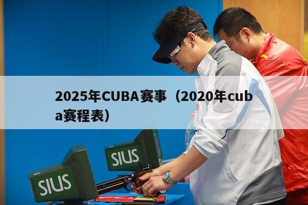 2025年CUBA赛事（2020年cuba赛程表）