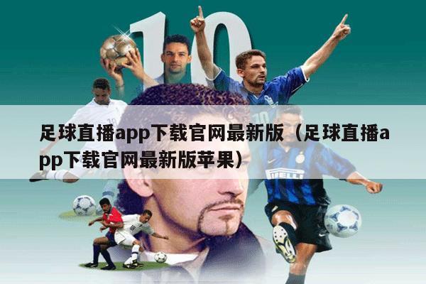 足球直播app下载官网最新版（足球直播app下载官网最新版苹果）