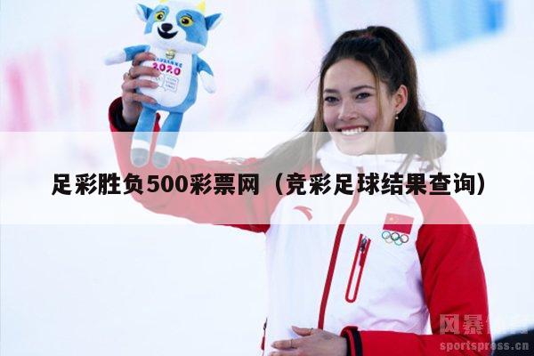 足彩胜负500彩票网（竞彩足球结果查询）