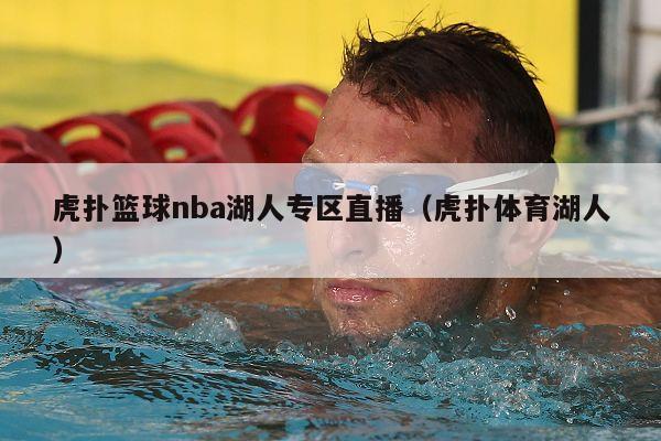 虎扑篮球nba湖人专区直播（虎扑体育湖人）