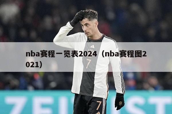 nba赛程一览表2024（nba赛程图2021）