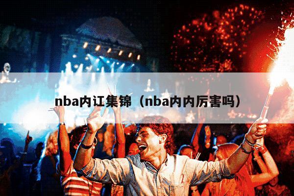 nba内讧集锦（nba内内厉害吗）