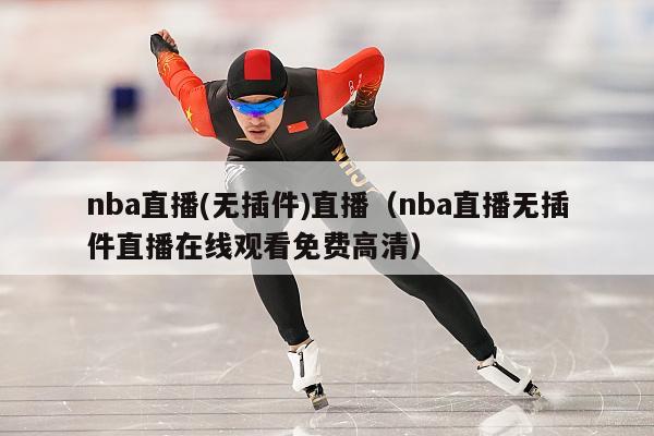 nba直播(无插件)直播（nba直播无插件直播在线观看免费高清）