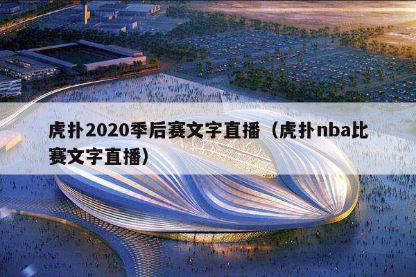 虎扑2020季后赛文字直播（虎扑nba比赛文字直播）