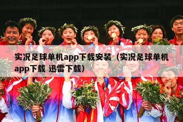 实况足球单机app下载安装（实况足球单机app下载 迅雷下载）