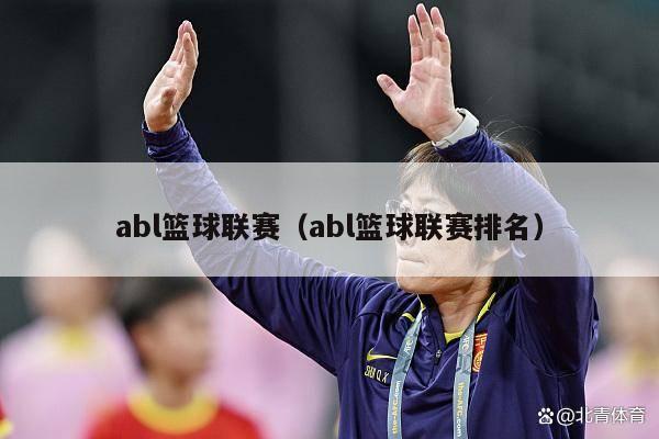 abl篮球联赛（abl篮球联赛排名）