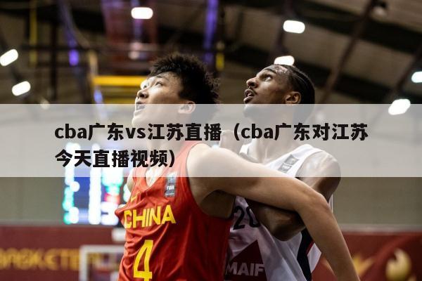 cba广东vs江苏直播（cba广东对江苏今天直播视频）