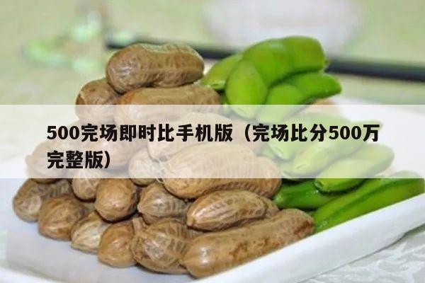 500完场即时比手机版（完场比分500万完整版）