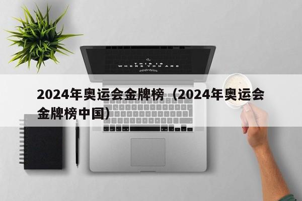 2024年奥运会金牌榜（2024年奥运会金牌榜中国）