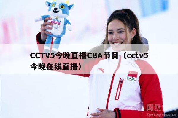 CCTV5今晚直播CBA节目（cctv5今晚在线直播）